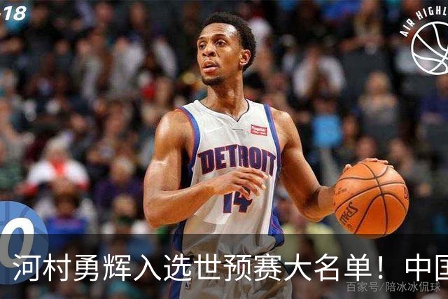 河村勇辉入选世预赛大名单！中国男篮有压力了，八村垒确定缺席